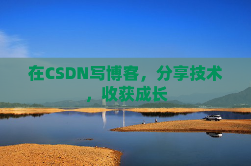 在CSDN写博客，分享技术，收获成长