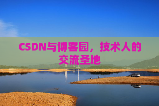 CSDN与博客园，技术人的交流圣地